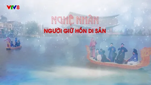 Về miền di sản: Nghệ nhân - Người giữ hồn di sản 🎶 