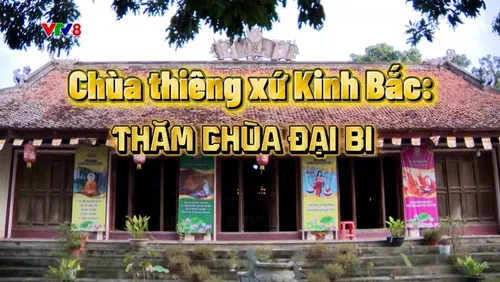 Chùa thiêng xứ Kinh Bắc: Thăm chùa Đại Bi