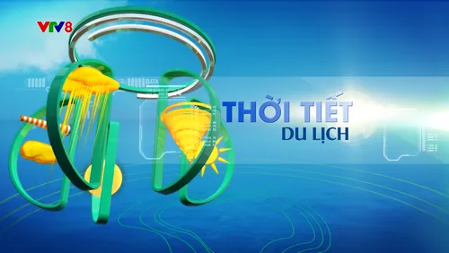 🌤️ ĐIỂM TIN THỜI TIẾT DU LỊCH TUẦN TỚI 🌦️