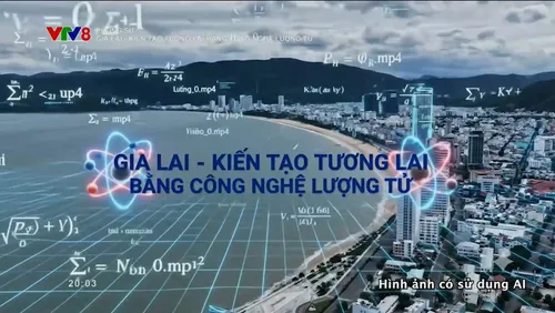 Phóng sự: Gia Lai - Kiến tạo tương lai bằng công nghệ lượng tử