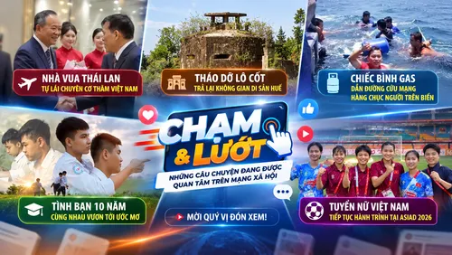 Chạm&Lướt ngày 15/09/2026: Nhà vua Thái Lan tự lái chuyên cơ, bình gas “dẫn đường” cứu người, chuyện đẹp của đôi bạn 10 năm