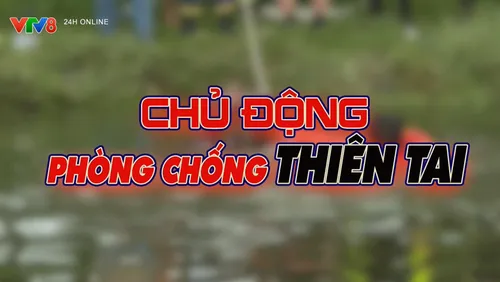 Tiêu điểm 24/09: Chủ động phòng chống thiên tai 