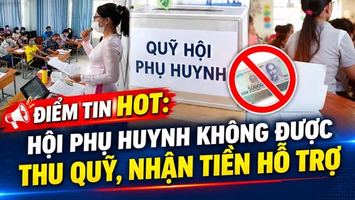ĐIỂM TIN HOT: Hội phụ huynh không được thu quỹ, nhận tiền hỗ trợ 