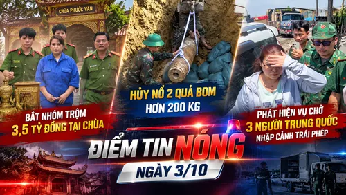 Điểm tin nóng: Bắt nhóm trộm 3,5 tỷ đồng tại chùa, hủy nổ 2 quả bom hơn 200 kg, phát hiện vụ chở 3 người Trung Quốc nhập cảnh trái phép