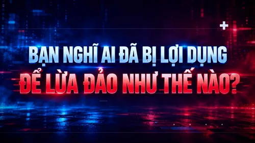 Bạn nghĩ AI đã bị lợi dụng để lừa đảo như thế nào? 