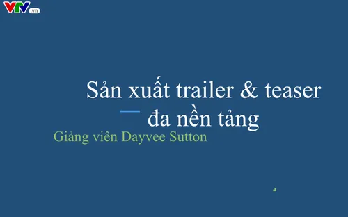 Khai giảng khoá học "Sản xuất trailer và teaser đa nền tảng" cho các PV, BTV, KTV, ĐD, Quay phim của VTV8