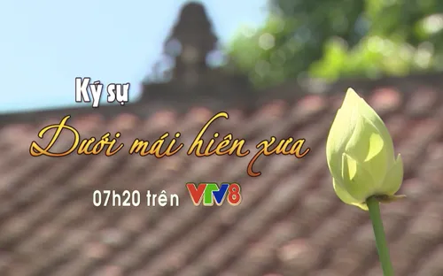 Ký sự "Dưới mái hiên xưa" (7h20 hàng ngày, VTV8)