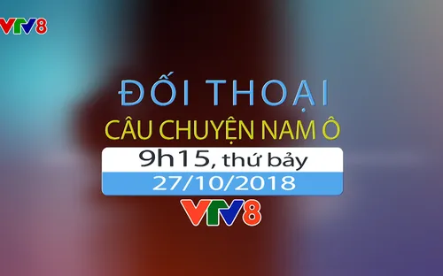 Đối thoại "Câu chuyện Nam Ô" (09h15 thứ Bảy, 27/10) trên VTV8