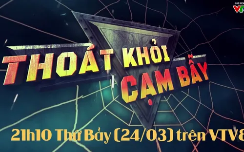 Thoát khỏi cạm bẫy: "Sập bẫy các chiêu trò giới thiệu việc làm" (21h10 thứ Bảy, 24/3)