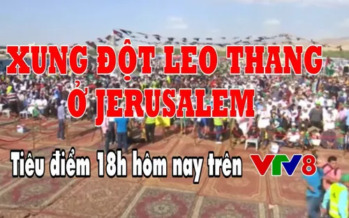 Tiêu điểm: Xung đột leo thang tại Jerusalem (18h Thứ 2, 14/5 trên VTV8)