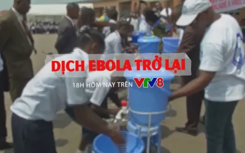 Tiêu điểm "Dịch Ebola quay trở lại" (18h thứ Ba, 15/5 trên VTV8)