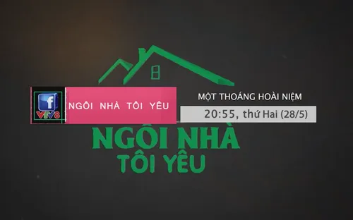 Ngôi nhà tôi yêu "Một thoáng hoài niệm" (20h55, thứ Hai, 28/5) trên VTV8