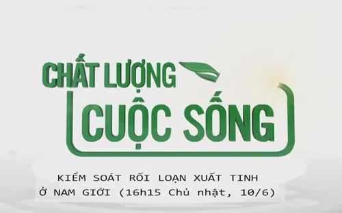 Chất lượng cuộc sống "Kiểm soát rối loạn xuất tinh ở nam giới" (16h15 Chủ nhật, 10/6)