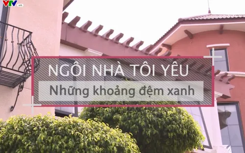 Ngôi nhà tôi yêu "Những khoảng đệm xanh" (21h10 thứ Hai, 02/7) VTV8