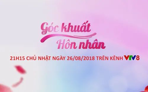 Góc khuất hôn nhân (số 04) phát sóng 21h15 Chủ nhật (26/8)
