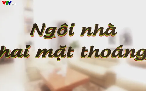 Ngôi nhà tôi yêu: "Ngôi nhà hai mặt thoáng" (20h55, thứ Hai, 15/1/2018)
