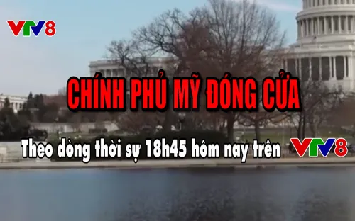 Theo dòng thời sự "Chính phủ Mỹ đóng cửa" (18h45 hôm nay, 16/1) trên VTV8