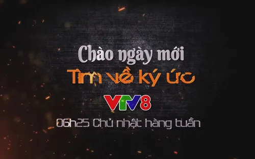 Chuyên mục "Tìm về ký ức" (6h25 Thứ 7 hàng tuần, VTV8)