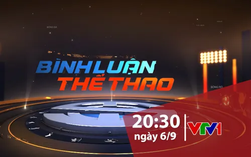 "Bình luận thể thao" ngày 06/9/2019: Tuần lễ đặc biệt với bóng đá Việt Nam