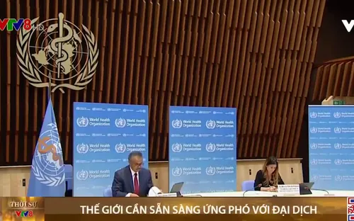 WHO cảnh báo thế giới cần sẵn sàng ứng phó với các đại dịch trong tương lai
