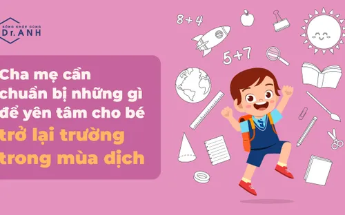 Cha mẹ cần chuẩn bị gì để yên tâm cho bé trở lại trường trong mùa dịch