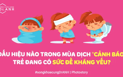 Dấu hiệu nào "cảnh báo" trẻ đang có sức đề kháng yếu trong mùa dịch?
