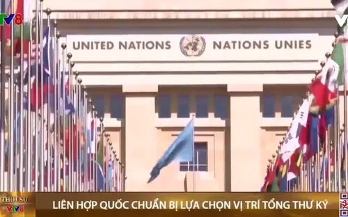 Liên Hợp Quốc chuẩn bị lựa chọn vị trí Tổng thư ký