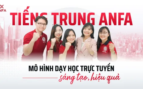 Tiếng Trung Anfa: Mô hình dạy học trực tuyến sáng tạo, hiệu quả