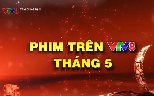Điểm danh loạt phim hay trong tháng 5 trên VTV8