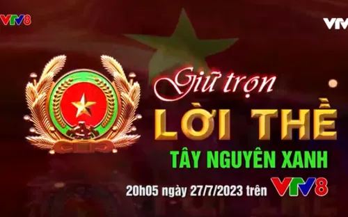 Chương trình đặc biệt "Giữ trọn lời thề - Tây Nguyên xanh"