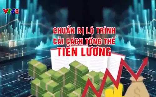 Chuẩn bị lộ trình cải cách tổng thể tiền lương