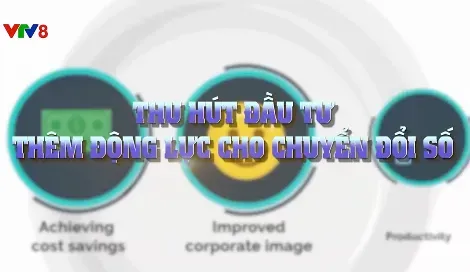 Thu hút vốn đầu tư - Thêm động lực cho chuyển đổi số