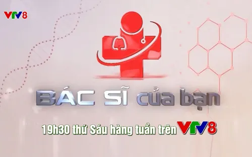 Bác sĩ của bạn - 19h30 thứ Sáu hàng tuần trên VTV8