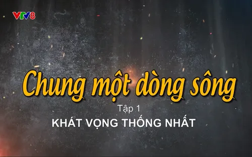 Phim tài liệu: Chung một dòng sông (Tập 1)
