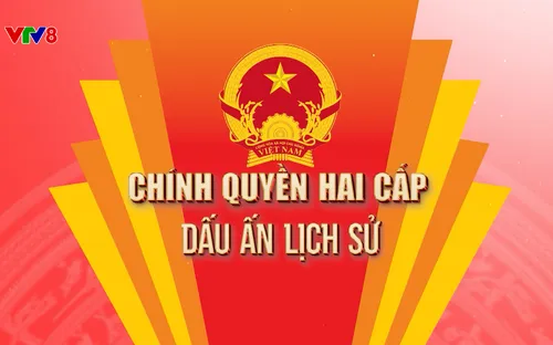 Chính quyền 2 cấp - Dấu ấn lịch sử - Số 1 (PS: 31/08/2025 trên kênh VTV8)