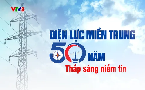 Phim tài liệu
Điện lực miền Trung: 50 năm thắp sáng niềm tin