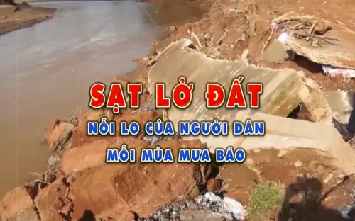 Sạt lở đất - Nỗi lo của người dân mỗi mùa mưa bão