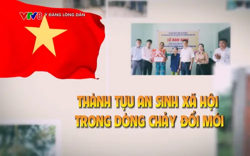 Ý Đảng lòng dân: Thành tựu an sinh xã hội trong dòng chảy đổi mới