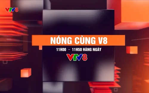 Đón xem Nóng cùng V8 - 11h hàng ngày trên VTV8