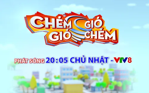 "Chém gió - Gió chém" 20h05, Chủ nhật hàng tuần trên kênh VTV8