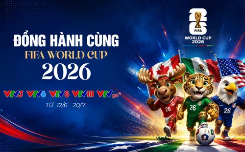 Sẵn sàng thưởng thức FIFA World Cup 2026 trọn vẹn cảm xúc trên sóng VTV