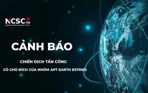 Cảnh báo chiến dịch tấn công mạng có chủ đích của nhóm tin tặc APT Earth Estries