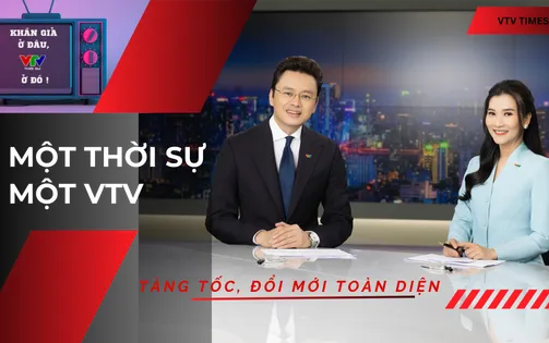 Một Thời sự - Một VTV: Hiện đại, chuyên nghiệp và gần khán giả hơn trong kỷ nguyên số
