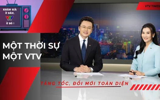 Một Thời sự - Một VTV: Hiện đại, chuyên nghiệp và gần khán giả hơn trong kỷ nguyên số