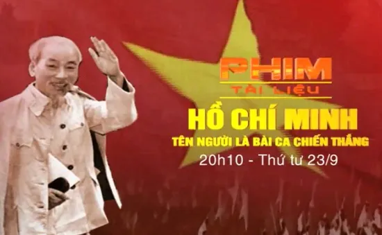 PTL Hồ Chí Minh - tên Người là bài ca chiến thắng (20h10, VTV1)