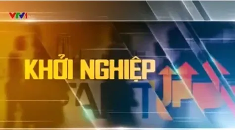 "Khởi nghiệp" trên sóng VTV1 - Đài THVN đồng hành với các nhà khởi nghiệp Việt