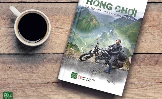“Rong chơi”: Để thấy mỗi sự cuộc ở đời đều cần cháy hết mình