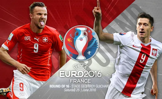 EURO 2016, Thuỵ Sĩ – Ba Lan: Chờ Lewandowski toả sáng! (20h00 trực tiếp trên VTV6 & VTV6HD)