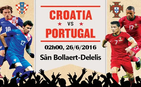 EURO 2016, Croatia – Bồ Đào Nha: Tiếp nối bất ngờ (2h00 ngày 26/6 trên VTV3 & VTV3HD)