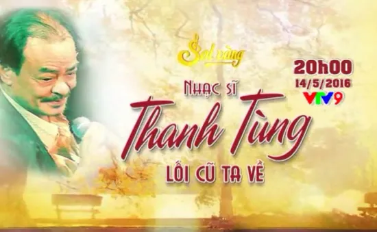 Sol Vàng - Nhạc sĩ Thanh Tùng: Lối cũ ta về (20h, VTV9)